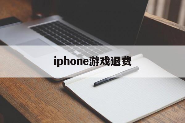 iphone游戏退费(iphone手机游戏退费)