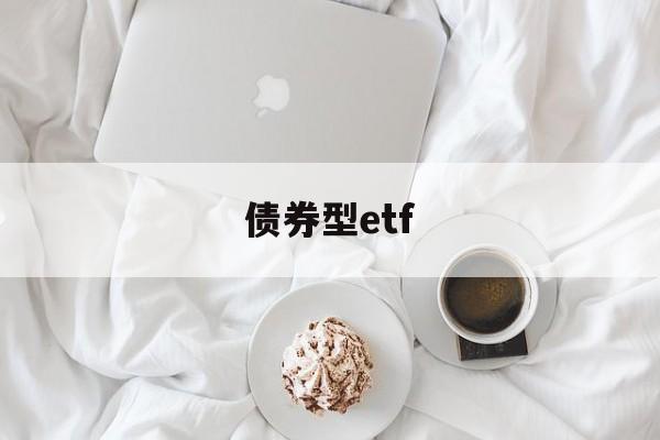 债券型etf(债券型etf算股票基金吗)