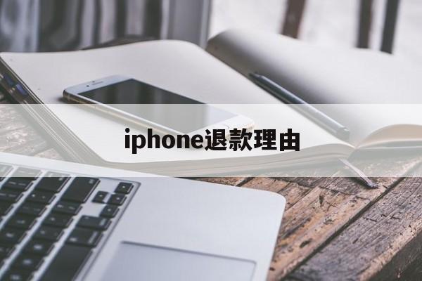 iphone退款理由(苹果退款理由怎么写成功率高)